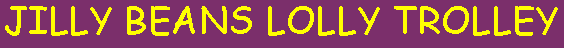 Text Box: JILLY BEANS LOLLY TROLLEY